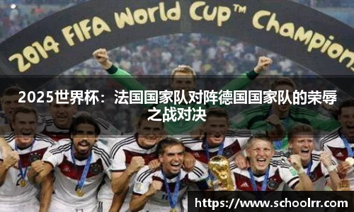 2025世界杯：法国国家队对阵德国国家队的荣辱之战对决