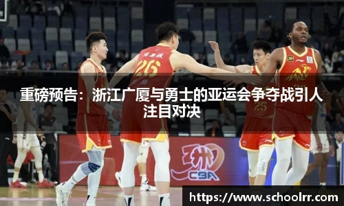 重磅预告：浙江广厦与勇士的亚运会争夺战引人注目对决