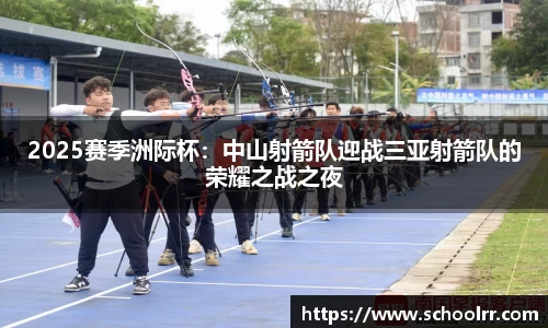 2025赛季洲际杯：中山射箭队迎战三亚射箭队的荣耀之战之夜